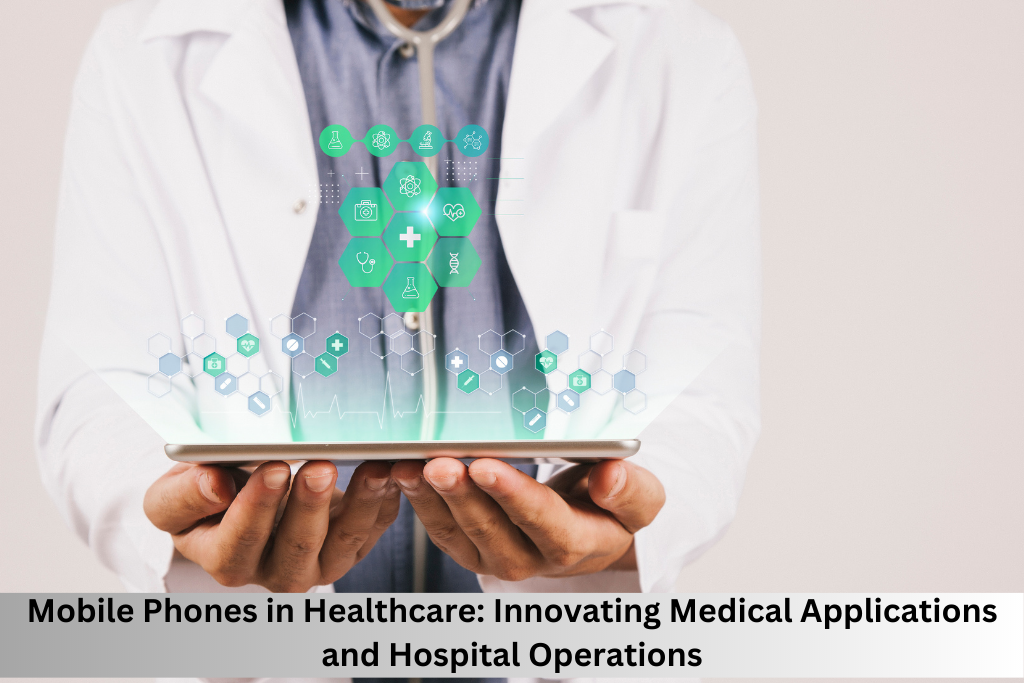 Mobile Phones in Healthcare: Innovating Medical Applications and Hospital Operations