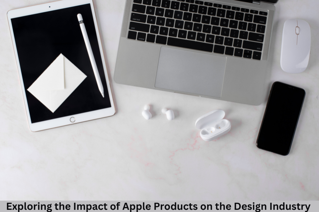 Exploring the Impact of Apple Products on the Design Industry