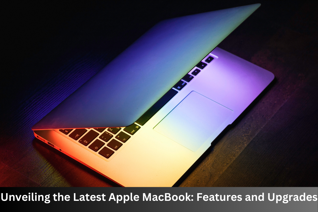 Unveiling the Latest Apple MacBook: Features and Upgrades