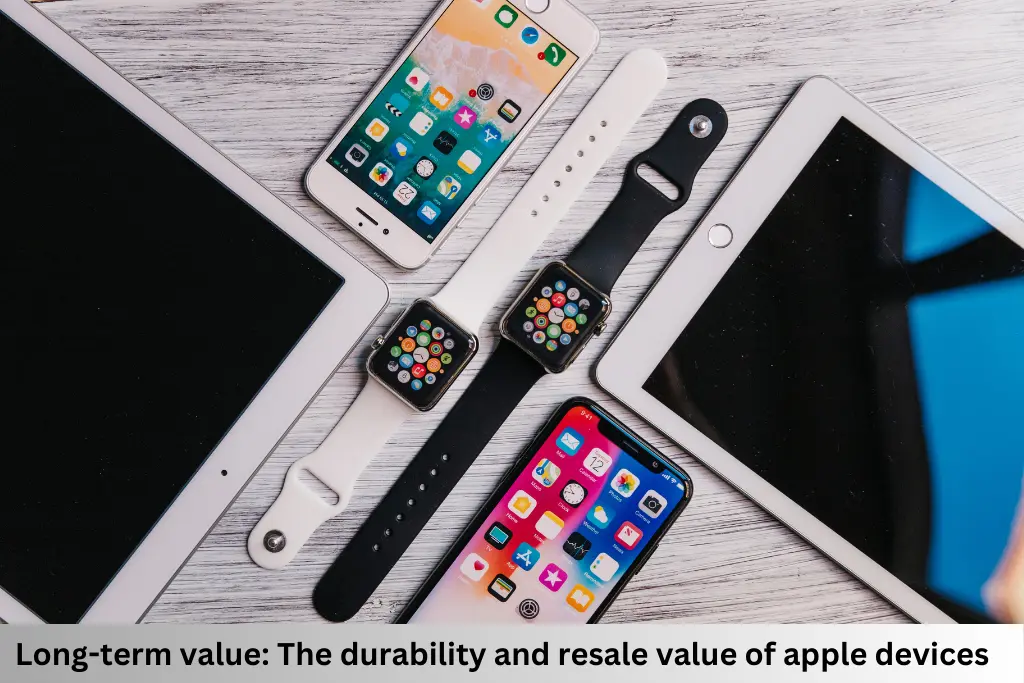 Long-term value: The durability and resale value of apple devices