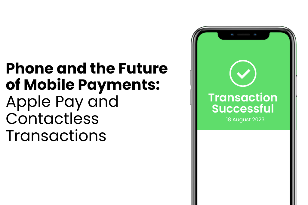 Phone and the Future of Mobile Payments: Apple Pay and Contactless Transactions