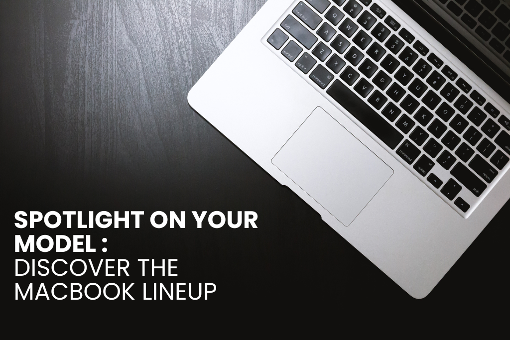 Spotlight on Your Model Discover the MacBook Lineup