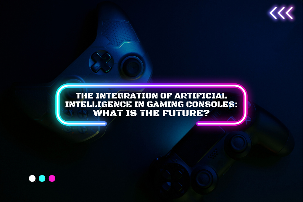 The Integration of Artificial Intelligence in Gaming Consoles: What is the Future?