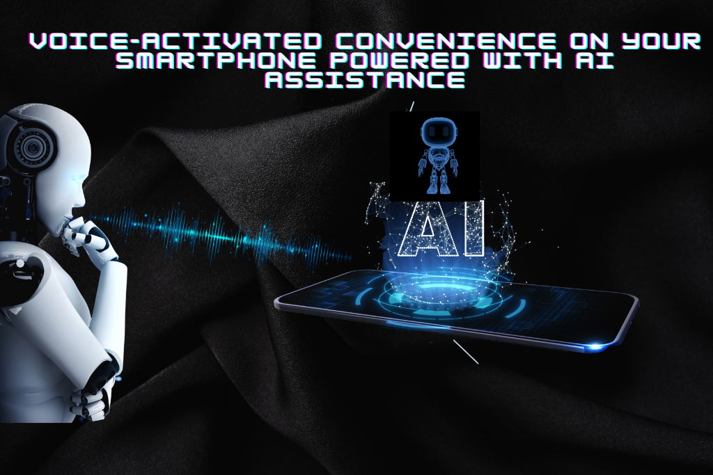 Voice-Activated Convenience on Your Smartphone Powered with AI Assistance