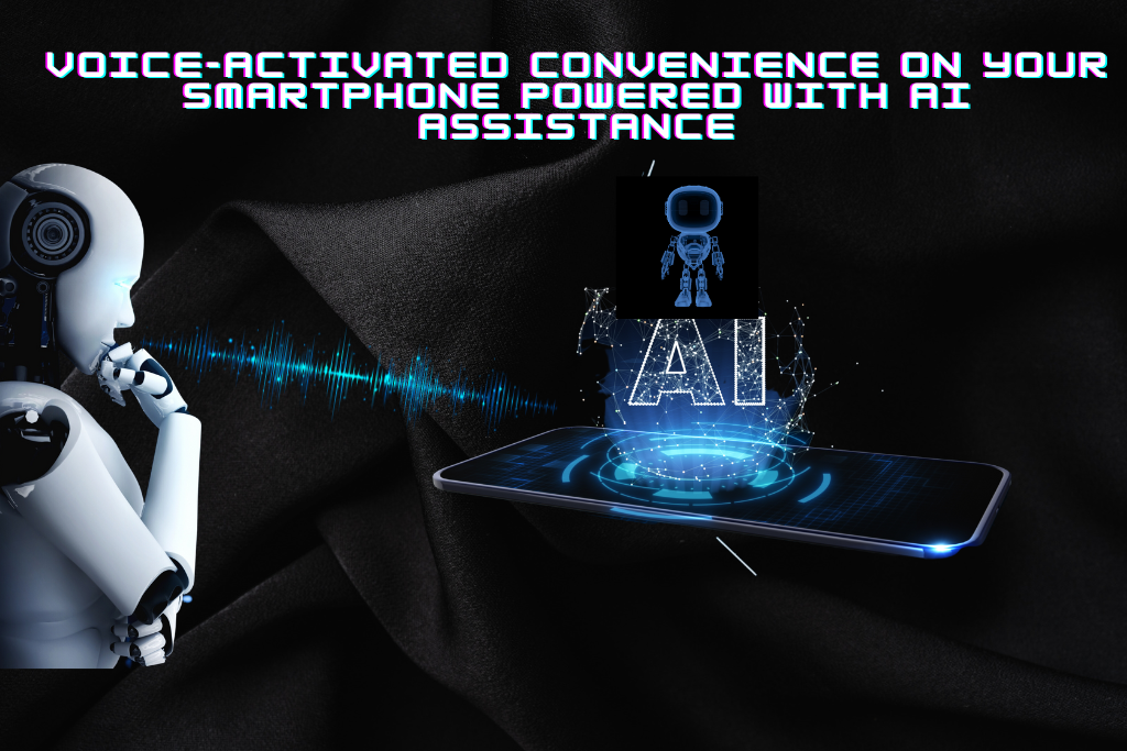 -Voice-Activated Convenience on Your Smartphone Powered with AI Assistance