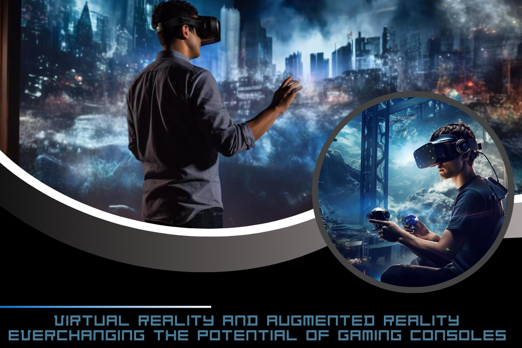 Virtual Reality and Augmented Reality Everchanging the Potential of Gaming Consoles